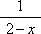 the fraction with 1 in the numerator and 2 minus x in the denominator