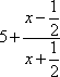 the number 5 plus the fraction with x minus one-half in the numerator and x plus one-half in the denominator