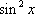 the function sine squared applied to x